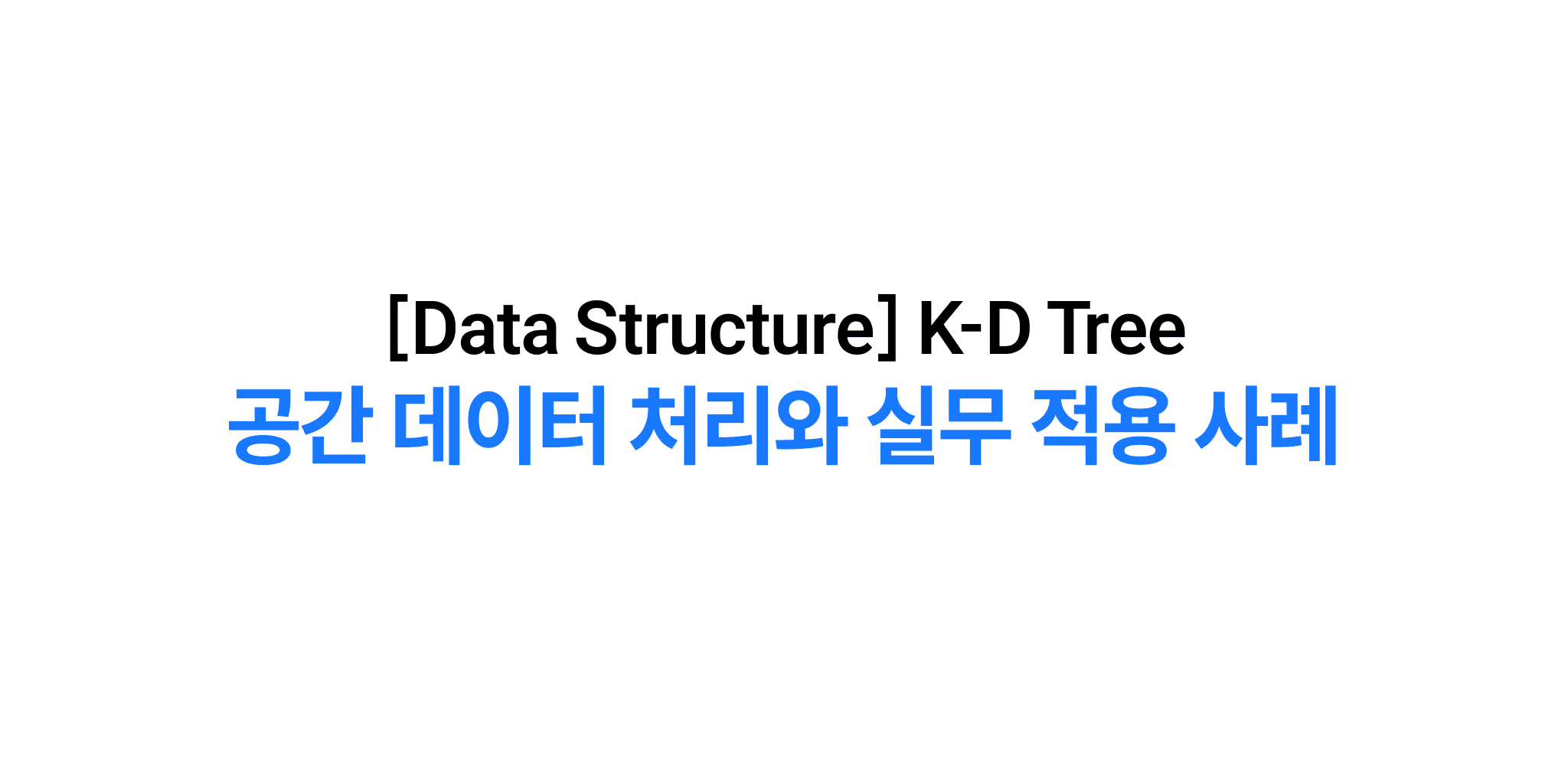 K-D Tree: 공간 데이터 처리와 실무 적용 사례
